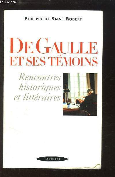 De Gaulle et ses tmoins. Rencontres historiques et littraires