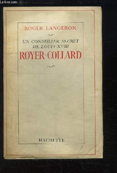 Royer-Collard. Un conseiller secret de Louis XVIII.
