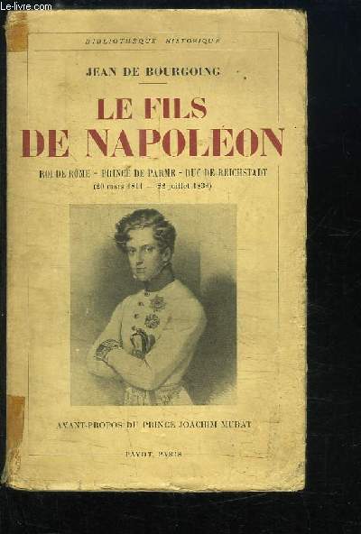 Le Fils de Napolon. Roi de Rome - Prince de Parme - Duc de Reichstadt (20 mai 1811 - 22 juillet 1832)