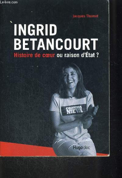 INGRID BETANCOURT - HISTOIRE DE COEUR OU RAISON D ETAT