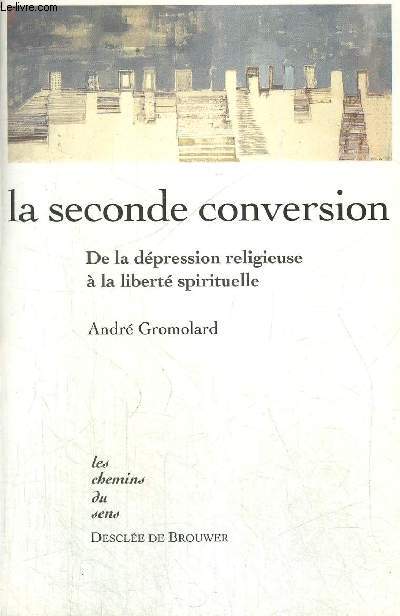 LA SECONDE CONVERSATION - DE LA DEPRESSION RELIGIEUSE A LA LIBERTE SPIRITUELLE