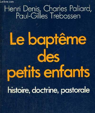 LE BAPTEME DES PETITS ENFANTS - HISTOIRE, DOCTRINE, PASTORALE