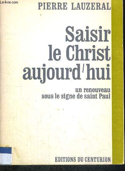 SAISIR LE CHRIST AUJOURD HUI - UN RENOUVEAU SOUS LE SIGNE DE SAINT PAUL