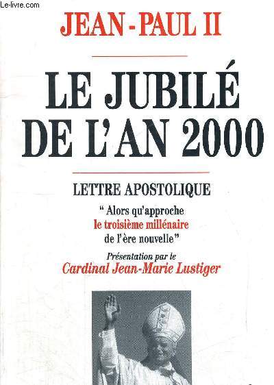 LE JUBILE DE L AN 2000 - LETTRE APOSTOLIQUE - ALORS QU APPROCHE LE TROISIEME MILLENAIRE DE L ERE NOUVELLE