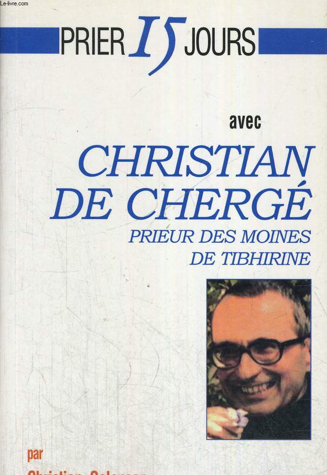 PRIER 15 JOURS AVEC CHRISTIAN DE CHERGE - PRIEUR DES MOINES DE THIBHIRINE