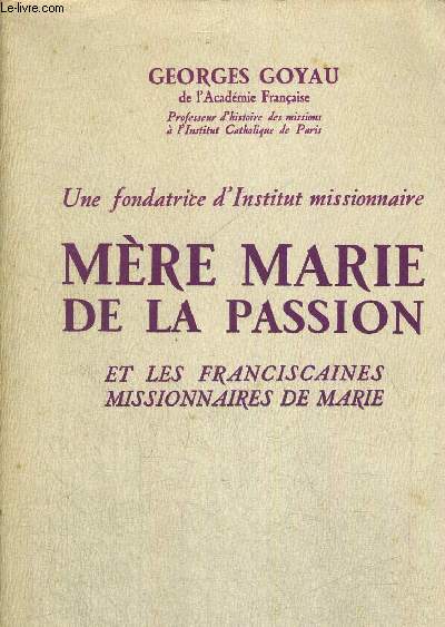 UNE FONDATRICE D INSTITUT MISSIONNAIRE - MERE MARIE DE LA PASSION - ET LES FRANCISCAINES MISSIONNAIRES DE MARIE