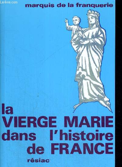 LA VIERGE MARIE DANS L HISTOIRE DE FRANCE - PREFACE DE S.E LE CARDINAL BAUDRILLART DE L ACADEMIE FRANCAISE - 5 E EDITION