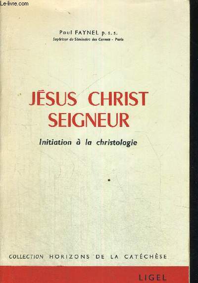 JESUS CHRIST SEIGNEUR - INITIATION A LA CHRISTOLOGIE - COLLECTION HORIZONS DE LA CATHECHESE