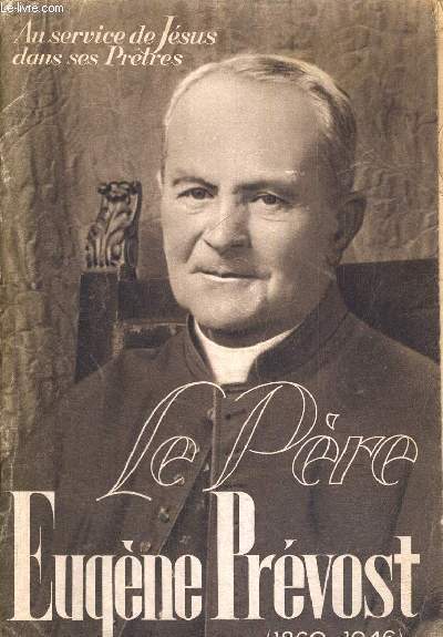 LE PERE EUGENE PREVOST (M. E. DE LA CROIX) 1860 - 1946 - LETTRE PREFACE DE M PIERRE BOISARD