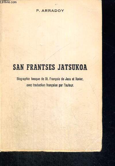 SAN FRANTSES JATSUKOA - BIOGRAPHIE BASQUE DE ST. FRANCOIS DE JAXU ET XAVIER AVEC TRADUCTION FANCAISE PAR L AUTEUR