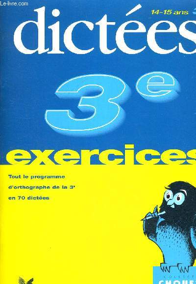 DICTEES 3 E - EXERCICES - TOUT LE PROGRAMME D ORTHOGRAPHE DE LA 3 E EN 70 DICTEES - COLLECTION CHOUETTE ENTRAINEMENT