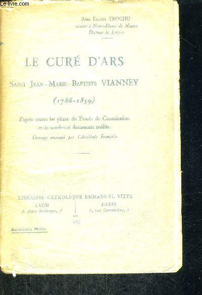 LE CURE D ARS - SAINT JEAN MARIE BAPTISTE VIANNEY - (1786-1859) - D APRES TOUTES LES PIEC ES DU PROCES DE CANONISATION ET DE NOMBREUX DOCUMENTS