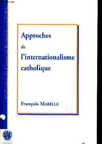 APPROCHES DE L INTERNATIONALISME CATHOLIQUE - RELIGIONS ET RELATIONS INTERNATIONALES - INSTITUT CATHOLIQUE DE PARIS