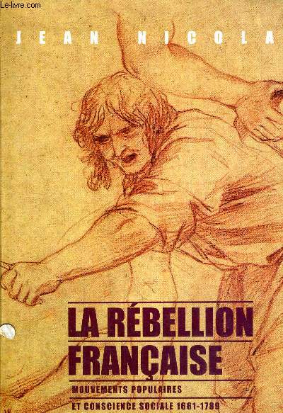 LA REBELLION FRANCAISE - MOUVEMENTS POPULAIRES ET CONSCIENCE SOCIALE 1661 - 1789