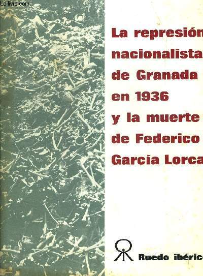 LA REPRESION NACIONALISTA DE GRANADA EN 1936 Y LA MUERTE DE FEDERICO GARCIA LORCA. OUVRAGE EN ESPAGNOL