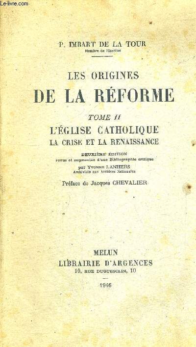 LES ORIGINES DE LA REFORME - TOME 2 : L'EGLISE CATHOLIQUE - LA CRISE ET LA RENAISSANCE