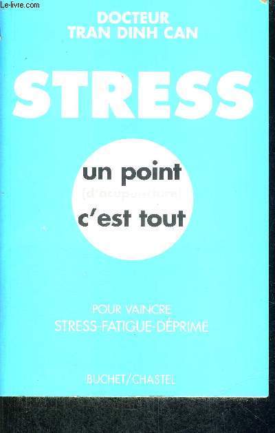 STRESS - UN POINT (D'ACUPONCTURE) C'EST TOUT - POUR VAINCRE STRESS-FATIGUE-DEPRIME + ENVOI DE L'AUTEUR
