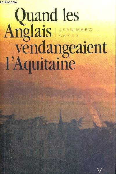 QUAND LES ANGLAIS VENDANGEAIENT L'AQUITAINE - D'ALIENOR A JEANNE D'ARC + ENVOI DE L'AUTEUR ?