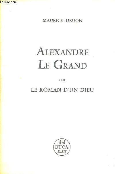 ALEXANDRE LE GRAND - OU LE ROMAN D'UN DIEU