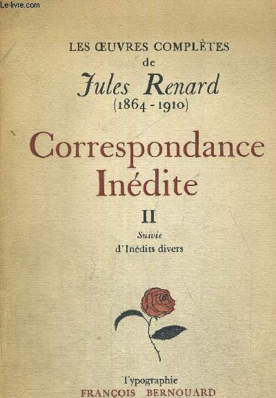 CORRESPONDANCE INEDITE - TOME 2 - SUIVIES D'INEDITS DIVERS - CAUSERIES - SUIVIES D'UN DISCOURS SUR CLAUDE TILLIET - LES OEUVRES COMPLETES DE JULES RENARD