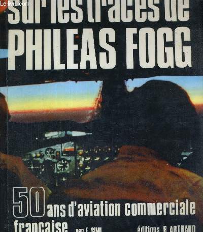 SUR LES TRACES DE PHILEAS FOGG - 50 ANS D'AVIATION COMMERCIALE FRANCAISE