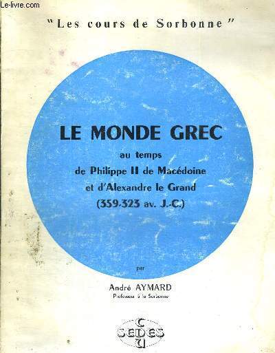 LE MONDE GREC AU TEMPS DE PHILIPPE II DE MACEDOINE ET D'ALEXANDRE LE GRAND -359-323 AV J.-C