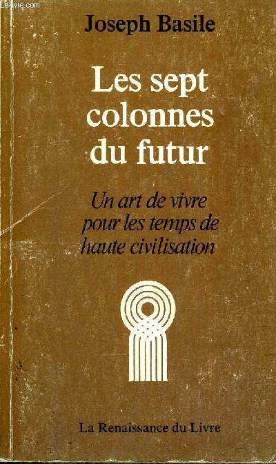 LES SEPT COLONNES DU FUTUR - UN ART DE VIVRE POUR LES TEMPS DE HEUTE CIVILISATION