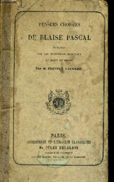 PENSEES CHOISIES DE BLAISE PASCAL - PUBLIEES SUR LES MANUSCRITS ORIGINAUX ET MISES EN ORDRE