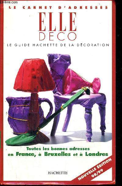 LE CARNET D'ADRESSE - ELLE DECO - LE GUIDE HACHETTE DE LA DECORATION - TOUTES LES BONNES ADRESSES EN FRANCE, A BRUXELLES ET A LONDRES - NOUVELLE EDITION 98/99