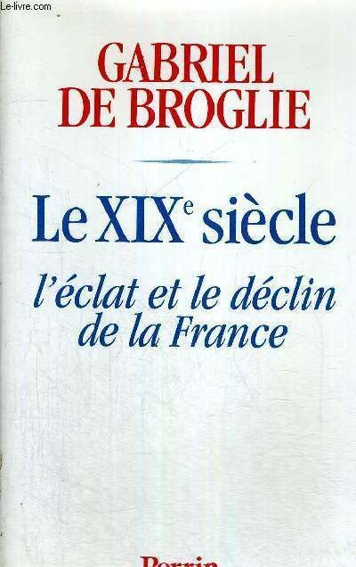 LE XIX E SIECLE - L'ECLAT ET LE DECLIN DE LA FRANCE