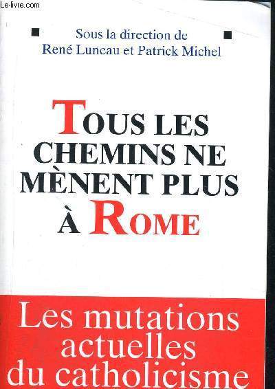 TOUS LES CHEMINS NE MENENT PLUS A ROME - LES MUTATIONS ACTUELLES DU CATHOLICISME