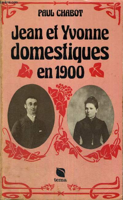 JEAN ET YVONNE DOMESTIQUE EN 1900 - SOUVENIRS ET DOCUMENTS RECUEILLIS PAR MICHEL CHABOT