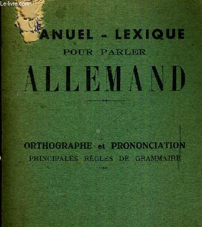 MANUEL-LEXIQUE POUR PARLER ALLEMAND - ORTHOGRAPHE ET PRONONCIATION PRINCIPALES REGLES DE GRAMMAIRE - LIVRE EN FRANCAIS ET EN ALLEMAND