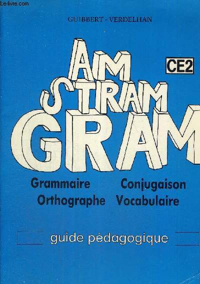 AM STRAM GRAM - CE2 - GRAMMAIRE - CONJUGAISON - ORTHOGRAPHE - VOCABULAIRE - GUIDE PEDAGOGIQUE