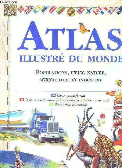 ATLAS ILLUSTRE DU MONDE - POPULATIONS, LIEUX, NATURE, AGRICULTURE ET INDUSTRIES
