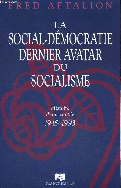 LA SOCIAL DEMOCRATIE DERNIER AVATAR DU SOCIALISME - HISTOIRE D'UNE UTOPIE - 1945-1993