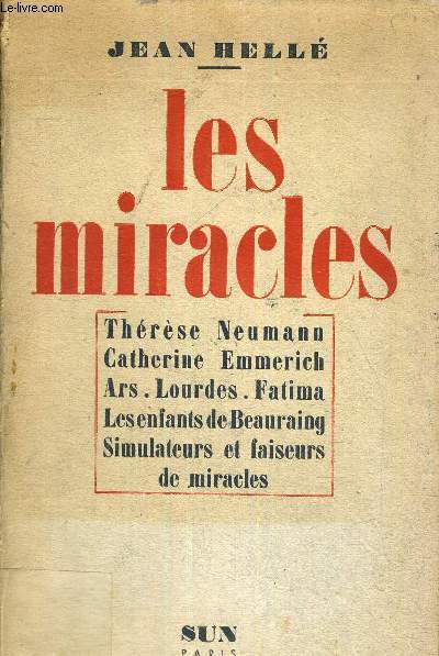 LES MIRACLES - THERESE NEUMANN - CATHERINE EMMERICH - ARS. LOURDES. FATIMA - LES ENFANTS DE BEAURAING - SIMULATEURS ET FAISEURS DE MIRACLES