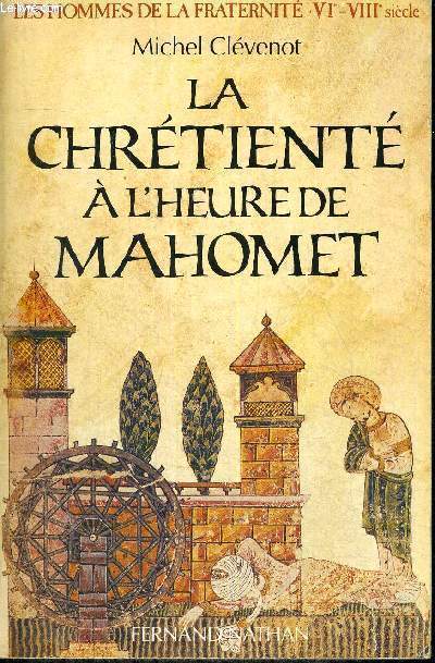LA CHRETIENTE A L'HEURE DE MAHOMET - LES HOMMES DE LA FRATERNITE - VI E- VIII E SIECLE