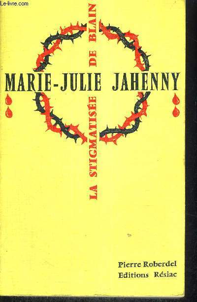 MARIE-JULIE JAHENNY - LA STIGAMATISEE DE BLAIN - 1850-1941 - TROISIEME EDITION