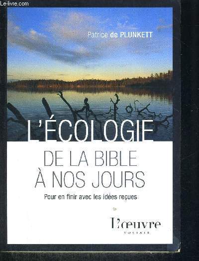 L'ECOLOGIE DE LA BIBLE A NOS JOURS - POUR EN FINIR AVEC LES IDEES RECUES