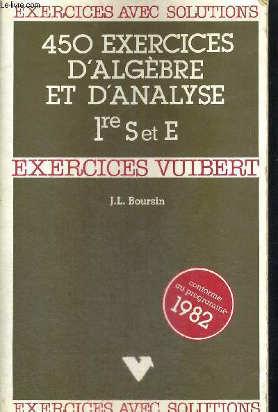 450 EXERCICES D'ALGEBRE ET D'ANALYSE - 1ERE S ET E - EXERCICES AVEC SOLUTION - EXERCICES VUIBERT - CONFORME AU PROGRAMME 1982