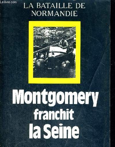 MONTGOMERY FRANCHIT LA SEINE - LA BATAILLE DE NORMANDIE