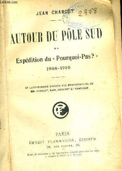 AUTOUR DU POLE SUD - EXPEDITION DU POURQUOI=PAS ? - 1908-1910