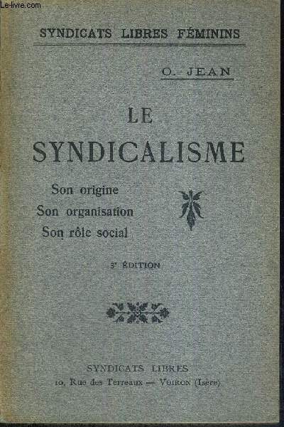 LE SYNDICALISME - SON ORIGINE - SON ORGANISATION - SON ROLE SOCIAL - 3E EDITION