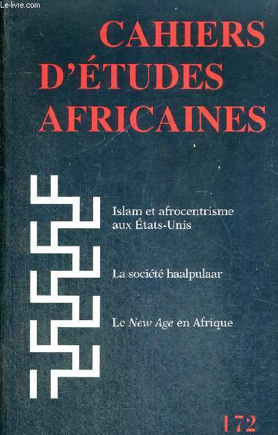 CAHIERS D'ETUDES AFRICAINES - N172 - ISLAM ET AFROCENTRISME AUX ETATS-UNIS - LA SOCIETE HAALPULAAR - LE NEW AGE EN AFRIQUE