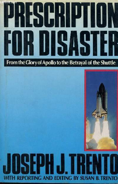 PRESCRIPTION FOR DISASTER FROM THE GLORY OF APOLLO TO THE BETRAYAL OF THE SHUTTLE