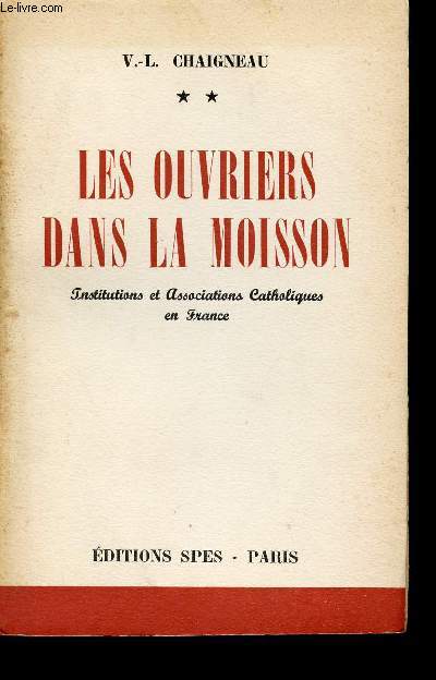 LES OUVRIERS DANS LA MOISSON / INSTITUTIONS ET ASSOCIATIONS CATHOLIQUES EN FRANCE