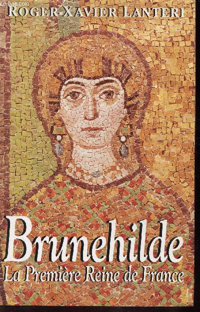 BRUNEHILDE - LA PREMIERE REINE DE FRANCE