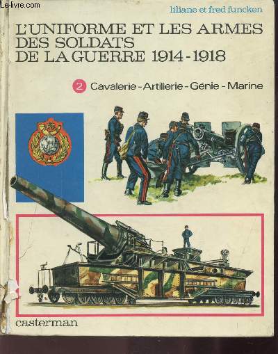 TOME 2 L'UNIFORME ET LES ARMES DES SOLDATS DE LA GUERRE 1914-1918 - Cavalerie - Artillerie - Gnie - Marine