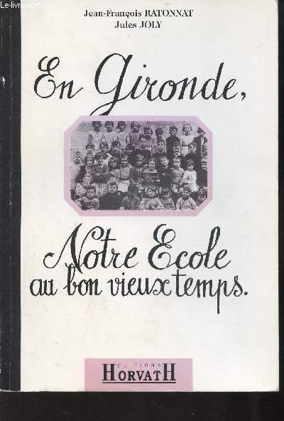 EN GIRONDE, NOTRE-ECOLE AU BON VIEUX TEMPS - En Gironde, notre cole au bon vieux temps - La vie scolaire d'un enfant dans le dpartement et ailleurs.